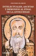 intelectuales, ascetas y demonios al final de la antiguedad-jose maria blazquez-9788437614991 intelectuales, ascetas y demonios al final de la antiguedad-jose maria blazquez-9788437614991