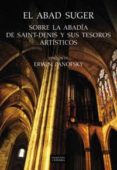 el abad suger: sobre la abadia de saint-denis y sus tesoros artis ticos-erwin panofsky-9788437621791 el abad suger: sobre la abadia de saint-denis y sus tesoros artis ticos-erwin panofsky-9788437621791