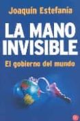 la mano invisible: el gobierno del mundo-joaquin estefania-9788466369091 la mano invisible: el gobierno del mundo-joaquin estefania-9788466369091
