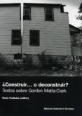 ¿construir o deconstruir? textos sobre gordon matta-clark-9788478009091 ¿construir o deconstruir? textos sobre gordon matta-clark-9788478009091