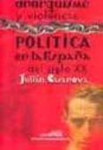 anarquismo y violencia. politica en la españa del siglo xx-julian casanova-9788478208791 anarquismo y violencia. politica en la españa del siglo xx-julian casanova-9788478208791
