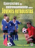 ejercicios de entrenamiento para jovenes futbolistas: programas p rogresivos y personalizables para mejorar las habilidades tecnicas y tacticas de los jugadores-robert kolker-9788479027391 ejercicios de entrenamiento para jovenes futbolistas: programas p rogresivos y personalizables para mejorar las habilidades tecnicas y tacticas de los jugadores-robert kolker-9788479027391