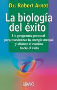 la biologia del exito: un programa personal para maximizar la ene rgia mental y allanar el camino hacia el exito-robert arnot-9788479533991 la biologia del exito: un programa personal para maximizar la ene rgia mental y allanar el camino hacia el exito-robert arnot-9788479533991