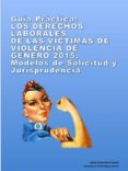 guia practica: los derechos laborales de las victimas de violencia de genero. modelos de solicitud y jurisprudencia (ebook)-9788483264591 guia practica: los derechos laborales de las victimas de violencia de genero. modelos de solicitud y jurisprudencia (ebook)-9788483264591