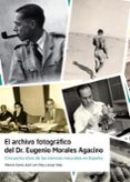 el archivo fotográfico del dr. eugenio morales agacino-jose luis viejo montesinos-9788483444191 el archivo fotográfico del dr. eugenio morales agacino-jose luis viejo montesinos-9788483444191