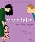 100 reflexiones para vivir feliz con tus hijos-miguel silveira-9788484284291 100 reflexiones para vivir feliz con tus hijos-miguel silveira-9788484284291