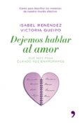 dejemos hablar al amor: que nos pasa cuando nos enamoramos-isabel menendez-victoria queipo-9788484606291 dejemos hablar al amor: que nos pasa cuando nos enamoramos-isabel menendez-victoria queipo-9788484606291