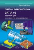 diseño y fabricacion con catia v5: modulos cam mecanizado por arr anque de viruta-egberto garijo gomez-9788490113691 diseño y fabricacion con catia v5: modulos cam mecanizado por arr anque de viruta-egberto garijo gomez-9788490113691