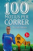 100 motius per córrer-arcadi alibes-9788490342091 100 motius per córrer-arcadi alibes-9788490342091