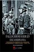 fallschirmjäger en escandinavia: paracaidistas alemanes en la inv asion de dinamarca y noruega abril-junio 1940-oscar gonzalez-9788493625191 fallschirmjäger en escandinavia: paracaidistas alemanes en la inv asion de dinamarca y noruega abril-junio 1940-oscar gonzalez-9788493625191