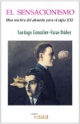 el sensacionismo (una mistica del absurdo para el siglo xxi)-santiago gonzalez-varas ibañez-9788494205491 el sensacionismo (una mistica del absurdo para el siglo xxi)-santiago gonzalez-varas ibañez-9788494205491