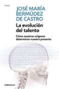 la evolucion del talento: como nuestros origenes determinan nuest ro presente-jose maria bermudez de castro-9788499087191 la evolucion del talento: como nuestros origenes determinan nuest ro presente-jose maria bermudez de castro-9788499087191