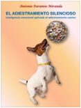 el adiestramiento silencioso: inteligencia emocional aplicada al adiestramiento canino-antonio paramio miranda-9788499698991 el adiestramiento silencioso: inteligencia emocional aplicada al adiestramiento canino-antonio paramio miranda-9788499698991