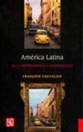 america latina: de la independencia a nuestros dias-françois chevalier-9789681653491 america latina: de la independencia a nuestros dias-françois chevalier-9789681653491
