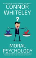 MORAL PSYCHOLOGY: AN INTRODUCTION TO THE SOCIAL PSYCHOLOGY, BIOLOGICAL PSYCHOLOGY AND APPLIED PSYCHOLOGY OF MORALITY