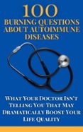 eBook 100 BURNING QUESTIONS ABOUT AUTOIMMUNE DISEASES: WHAT YOUR DOCTOR