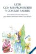 leer con mis profesores y con mis padres desarrollo de la lectura comprensiva para alumnos de educacion primaria dentro y fuera del aula (2ª ed.)-9788499837871 leer con mis profesores y con mis padres desarrollo de la lectura comprensiva para alumnos de educacion primaria dentro y fuera del aula (2ª ed.) 9788499837871