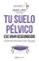 tu suelo pélvico, ese gran desconocido-raquel lopez alvarez-9788448024321 tu suelo pélvico, ese gran desconocido raquel lopez alvarez 9788448024321