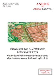 Portada de ANFORAS DE LOS CAMPAMENTOS ROMANOS DE LEON : UN MODELO DE ABASTEC IMIENTO MILITAR ENTRE EL PERIODO AUGUSTEO Y FINALES DEL SIGLO I D.C.