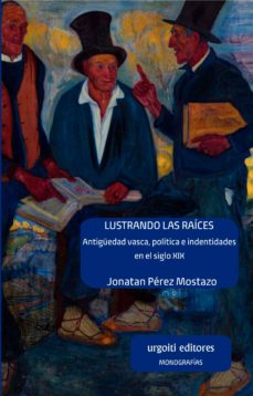 Descargador de libros de google en línea pdf LUSTRANDO LAS RAICES: ANTIGÜEDAD VASCA, POLITICA E IDENTIDADES EN EL SIGLO XIX FB2 9788412103601 en español