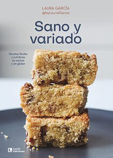 SANO Y VARIADO: RECETAS FACILES Y NUTRITIVAS SIN AZUCAR Y SIN GLUTEN | LAURA  GARCIA MATILLA | Casa del Libro