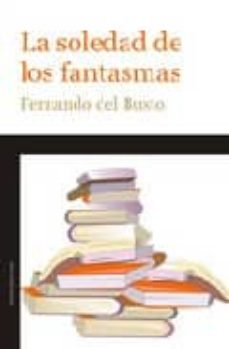 Ebook descarga gratuita nl LA SOLEDAD DE LOS FANTASMAS PDF 9788496491601 de FERNANDO BUSTO NAVAL en español