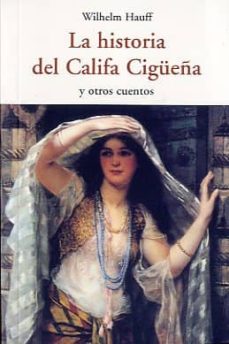 Descargas gratuitas de libros de texto LA HISTORIA DEL CALIFA CIGUEÑA Y OTROS CUENTOS (Literatura española) de WILHELM HAUFF 9788497167901