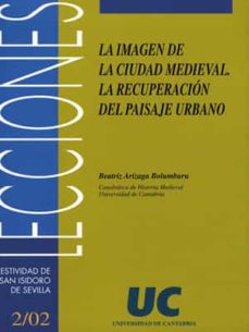 Portada de LA IMAGEN DE LA CIUDAD MEDIEVAL: LA RECUPERACION DEL PAISAJE URBA NO