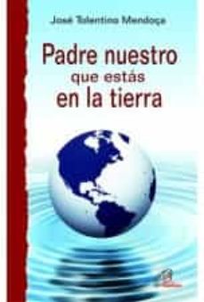 PADRE NUESTRO QUE ESTÁS EN LA TIERRA | JOSE TOLENTINO MENDONÇA | Casa del  Libro