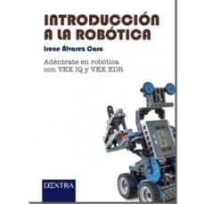 Electrónica gratis ebooks descargar pdf INTRODUCCION A LA ROBOTICA: ADENTRATE EN ROBOTICA CON VEX IQ Y VEX EDR 9788416898411 de IRENE ALVAREZ CARO