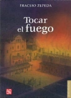 Descargar libro en formato pdf. TOCAR EL FUEGO (Literatura española) de ERACLIO ZEPEDA 9789681684211