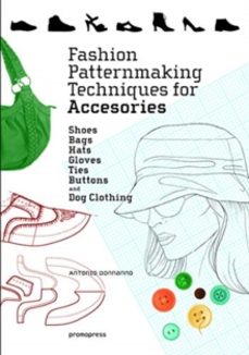 Portada de FASHION PATTERNMAKING TECHNIQUES FOR ACCESSORIES: SHOES, BAGS, HA TS, GLOVES, TIES, BUTTONS AND DOG CLOTHING