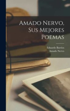 AMADO NERVO, SUS MEJORES POEMAS de NERVO AMADO 1870-1919/BARRIOS EDUARDO  1884-1963 | Casa del Libro