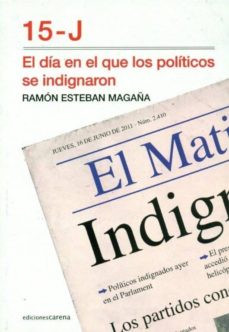 Se descarga de libros 15-J: EL DIA EN EL QUE LOS POLITICOS SE INDIGNARON de RAMON ESTEBAN MAGAÑA