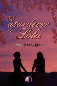 revisión EL ATARDECER DE LOLA de MARIA JOSE DELGADO 9788415495321