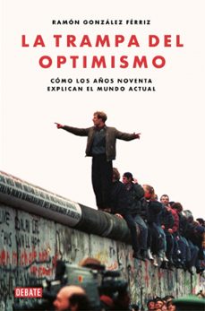 Portada de LA TRAMPA DEL OPTIMISMO: COMO LOS AÑOS NOVENTA EXPLICAN EL MUNDO ACTUAL