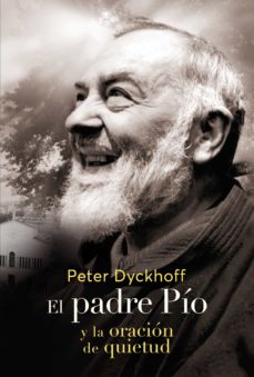 Ebook EL PADRE PÍO Y LA ORACIÓN DE QUIETUD EBOOK de PETER DYCKHOFF | Casa  del Libro