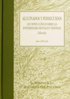 Libros online gratis sin descargas ALUCINADOS Y PERSEGUIDOS: LECCIONES CLINICAS SOBRE LAS ENFERMEDAD ES MENTALES Y NERVIOSAS (SELECCION)