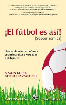 el futbol es asi (soccernomics): una explicacion economica sobre los mitos y verdades del deporte-simon kuper-9788492452521