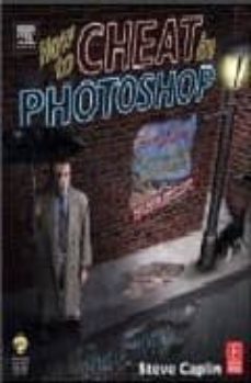 Descargar libro de google book HOW TO CHEAT IN PHOTOSHOP: THE ART OF CREATING PHOTOREALISTIC MON TAGES (2ND ED)