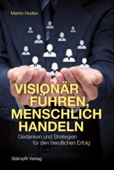 VISIONÄR FÜHREN, MENSCHLICH HANDELN EBOOK | MARTIN HODLER ...