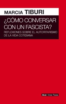 Descargar COMO CONVERSAR CON UN FASCISTA: REFLEXIONES SOBRE EL AUTORITARISMO DE LA VIDA COTIDIANA gratis pdf - leer online