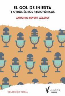 EL GOL DE INIESTA Y OTROS ÉXITOS RADIOFÓNICOS de ANTONIO REVERT LÁZARO |  Casa del Libro
