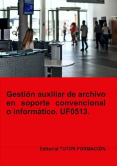 Portada de (UF0513) GESTION AUXILIAR DE ARCHIVO EN SOPORTE CONVENCIONAL O INFORMATICO.
