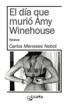 Descarga un libro en línea EL DIA QUE MURIO AMY WINEHOUSE en español  de CARLOS MENESES NEBOT 9788494143731