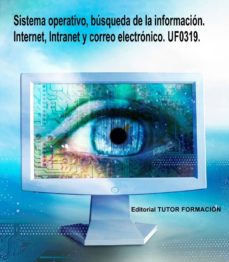 Portada de UF0319 SISTEMA OPERATIVO, BUSQUEDA DE LA INFORMACION: INTERNET / INTRANET Y CORREO ELECTRONICO