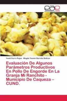 EVALUACIÓN DE ALGUNOS PARÁMETROS PRODUCTIVOS EN POLLO DE ENGORDE EN LA  GRANJA MI RANCHITO - MUNICIPIO DE CAQUEZA - CUND. de YESID FIERRO  ROJAS/MAGDA YASMIN BARRETO BELTRAN | Casa del Libro