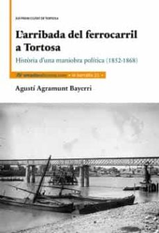 Los mejores libros para descargar gratis L ARRIBADA DEL FERROCARRIL A TORTOSA de AGUSTI AGRAMUNT BAYERRI