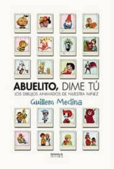 Portada de ABUELITO, DIME TU: LOS DIBUJOS ANIMADOS DE NUESTRA NIÑEZ (3ª ED)