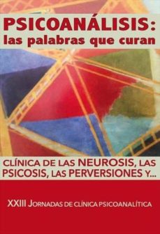 Portada de PSICOANALISIS : LAS PALABRAS QUE CURAN : CLINICA DE LAS NEUROSIS, LAS PSICOSIS, LAS PERVERSIONE